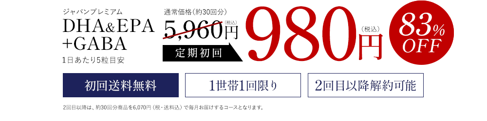 ジャパンプレミアムDHA&EPA+GABA1日あたり5粒目安　83%OFF　通常価格（約30回分）定期初回5,960円(税込)　初回送料無料、1世帯1回限り、2回目以降解約可能　2回目以降は、約30回分商品を6,070円（税・送料込）で毎月お届けするコースとなります。