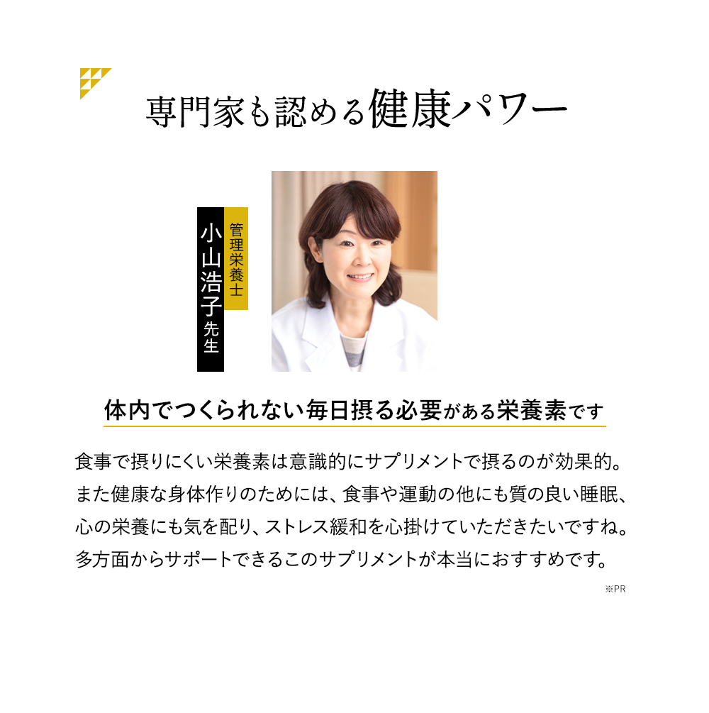 食の専門家も認める健康パワー 体内でつくられない毎日摂る必要がある栄養素です、食事で摂りにくい栄養素は意識的にサプリメントで摂るのが効果的。また健康な身体作りのためには、食事や運動の他にも質の良い睡眠、心の栄養にも気を配り、ストレス緩和を心掛けていただきたいですね。多方面からサポートできるこのサプリメントが本当におすすめです。※PR