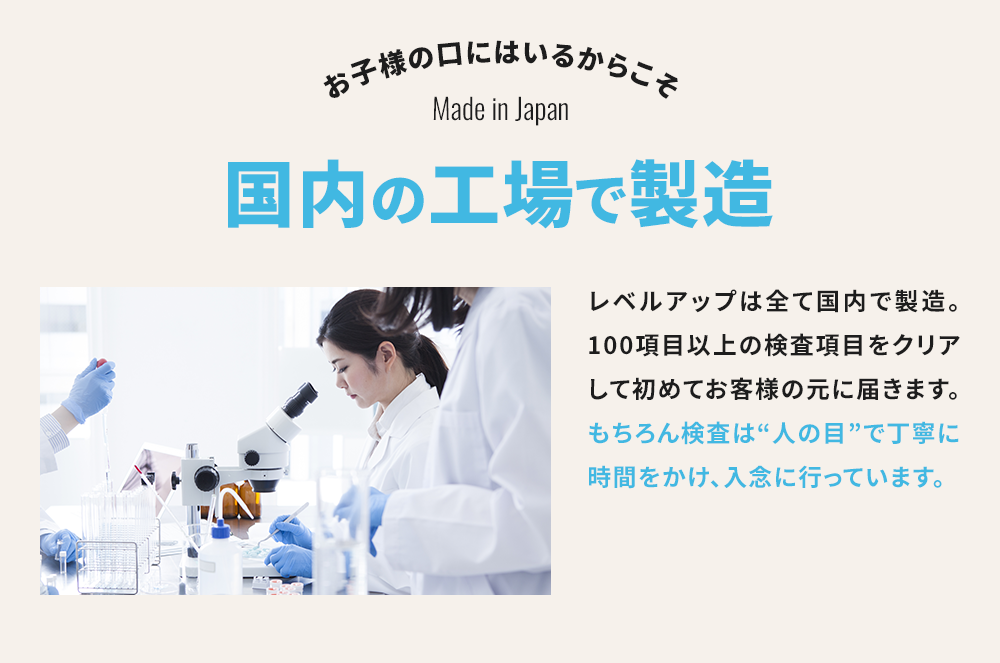 お子さまの口にはいるからこそ 国内の工場で製造