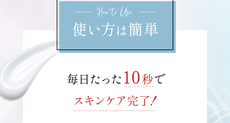 毎日たった10秒でスキンケア完了！
