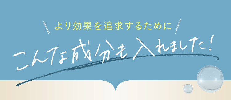 より効果を追求するためにこんな成分も入れました！