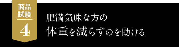 4.肥満気味の方の体重を減らすのを助ける
