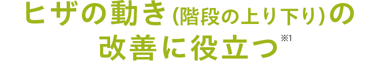 ヒザの動き（階段の上り下り）の改善に役立つ※1