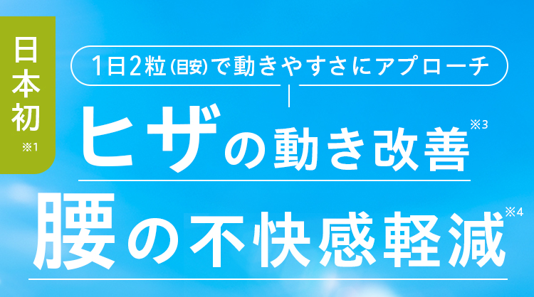 日本初 1日2粒（目安）で動きやすさが変わるヒザの動き改善腰の不快感軽減