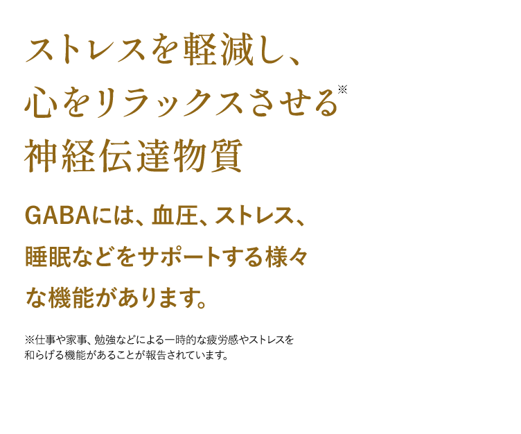ストレスを軽減し、心をリラックスさせる神経伝達物質 GABAには血圧、ストレス、睡眠などをサポートする様々な機能があります。