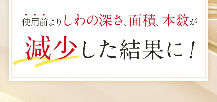 使用前よりしわの深さ、面積、本数が減少した結果に!