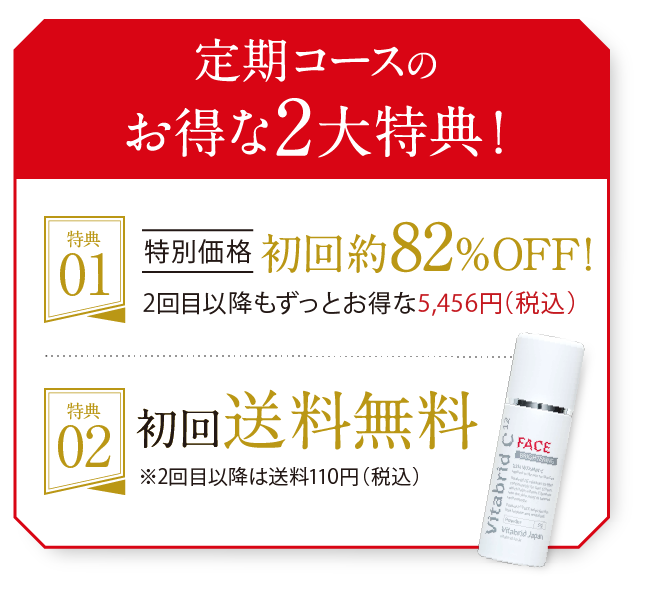 定期コースのお得な２大特典！ 1特別価格初回役82％OFF!2回目以降もずっとお得な5,456円（税込） 2初回送料無料※2回目以降は送料110円（税込）