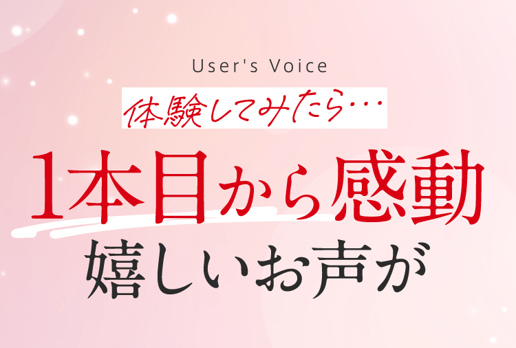 User's Voice体験してみたら…1本目から感動嬉しいお声が