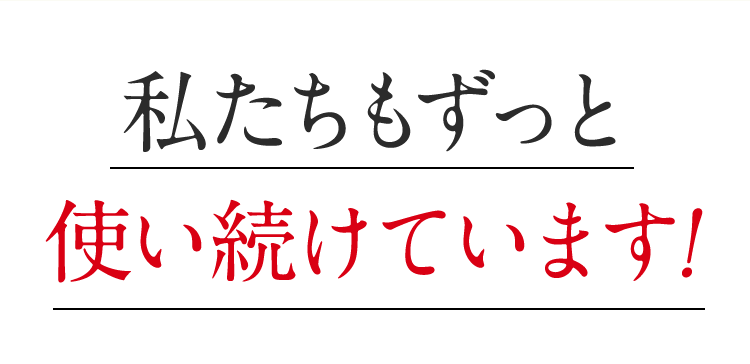 私たちもずっと使い続けています!