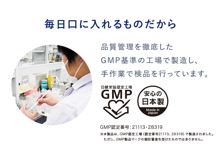 毎日口に入れるものだから品質管理を徹底したGMP基準の工場で製造し、手作業で検品を行っています。
