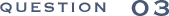 question03
