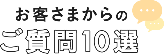 お客さまからのご質問10選