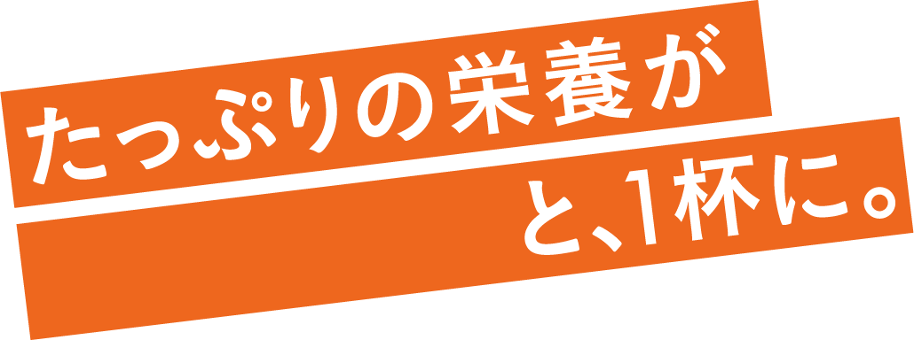 レベルアップならたっぷりの栄養がギュッ!と、1杯に。
