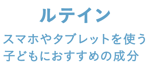 ルテイン スマホやタブレットを使う子どもにおすすめの成分