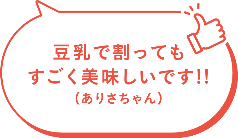 豆乳で割ってもすごく美味しいです！（ありさちゃん）