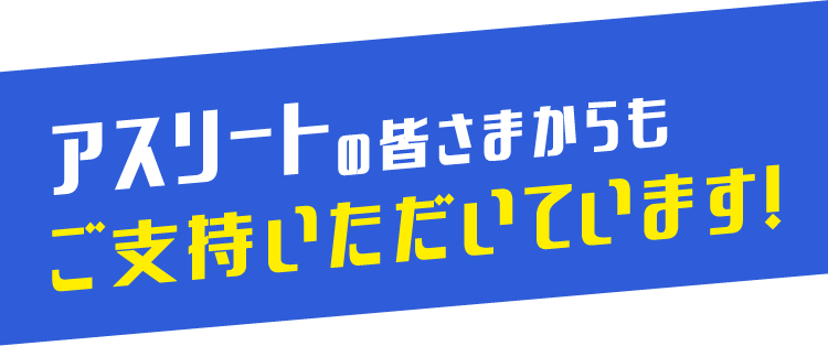 アスリートの皆さまからもご支持いただいています！